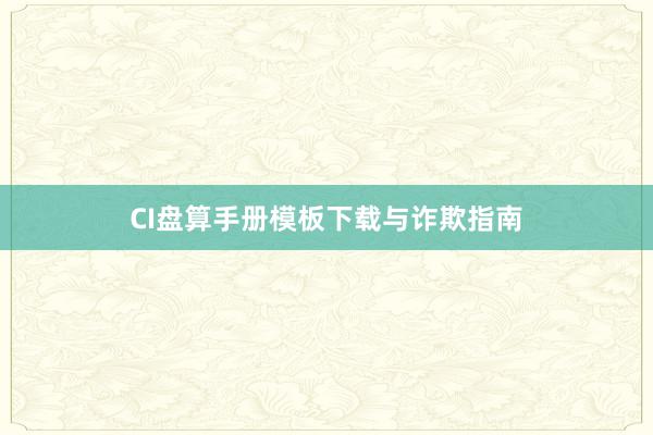 CI盘算手册模板下载与诈欺指南